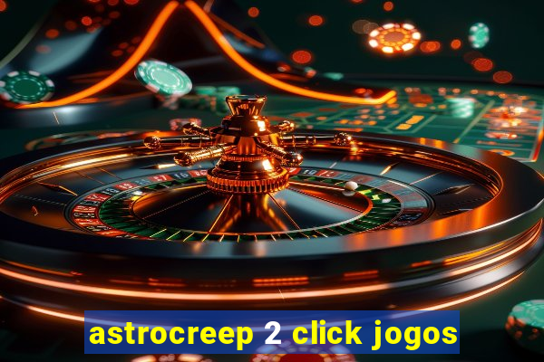 astrocreep 2 click jogos